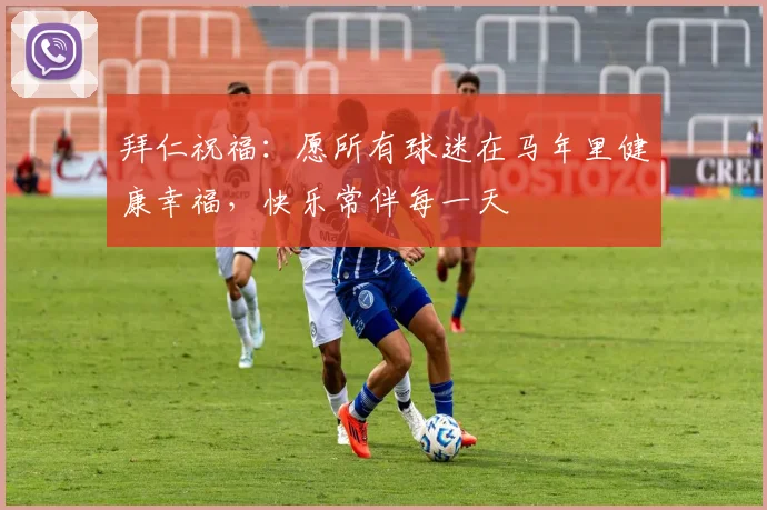 拜仁祝福：愿所有球迷在马年里健康幸福，快乐常伴每一天